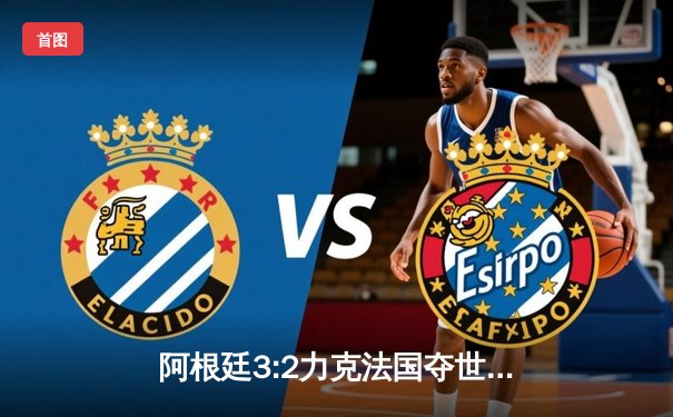 阿根廷3:2力克法国夺世界杯冠军 梅西圆梦终成球王