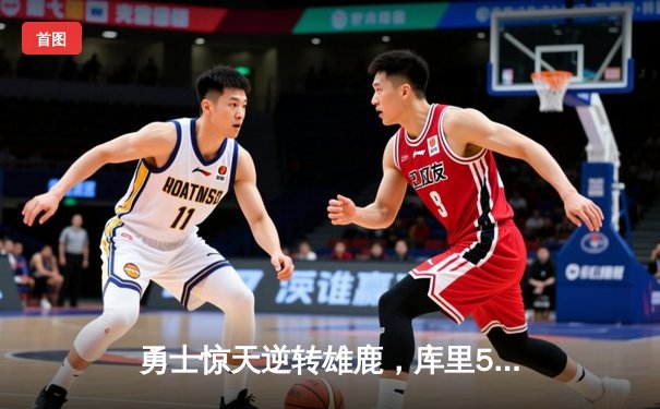 勇士惊天逆转雄鹿，库里50分创赛季新高锁定季后赛关键战