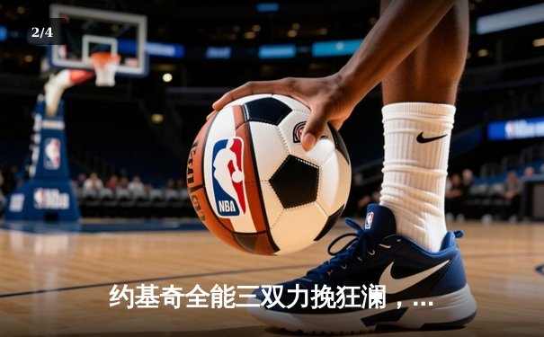 约基奇全能三双力挽狂澜，掘金加时险胜勇士迎季后赛开门红 - 2