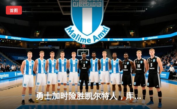 勇士加时险胜凯尔特人，库里狂砍43分刷新总决赛纪录