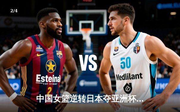 中国女篮逆转日本夺亚洲杯冠军 韩旭23+15李梦关键三分定乾坤 - 2