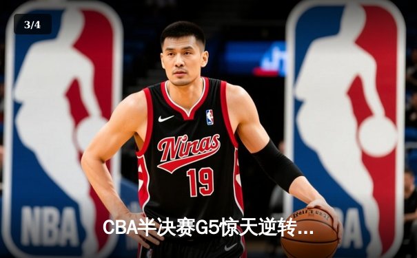 CBA半决赛G5惊天逆转！辽宁本钢加时险胜广东宏远晋级总决赛 - 3